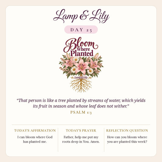 Lamp & Lily Day 25: Bloom Where Planted devotional graphic featuring pink lilies and daisies with golden roots, lettered Bloom Where Planted, with Psalm 1:3.