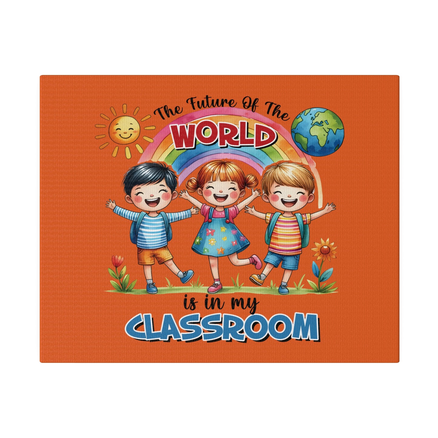 The Future of the World is in My Classroom Matte Canvas, Stretched, 0.75"