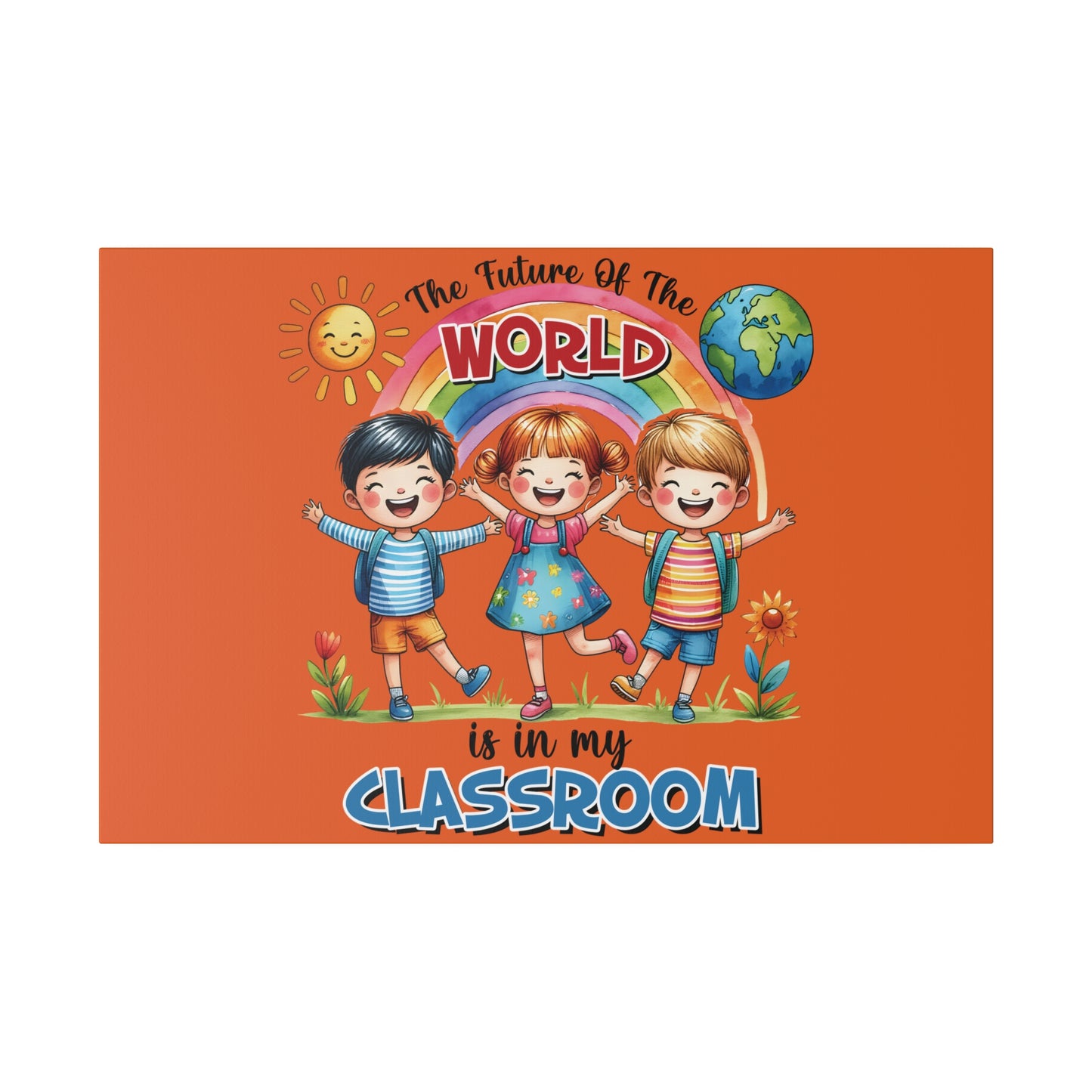 The Future of the World is in My Classroom Matte Canvas, Stretched, 0.75"