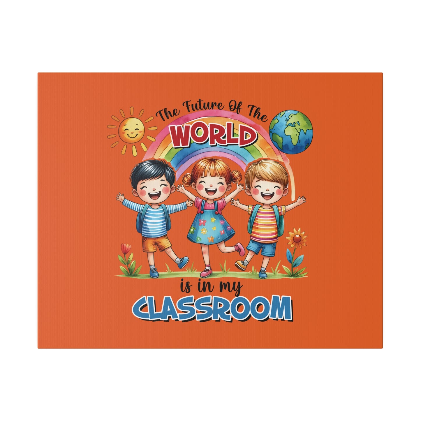 The Future of the World is in My Classroom Matte Canvas, Stretched, 0.75"